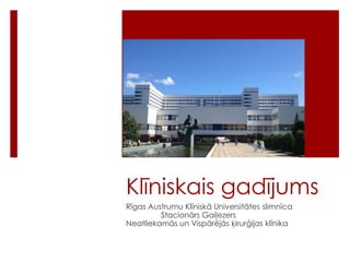Klīniskais gadījums
Rīgas Austrumu Klīniskā Universitātes slimnīca
Stacionārs Gaiļezers
Neatliekamās un Vispārējās ķirurģijas klīnika

 