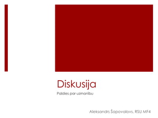 Diskusija
Paldies par uzmanību

Aleksandrs Šapovalovs, RSU MF4

 