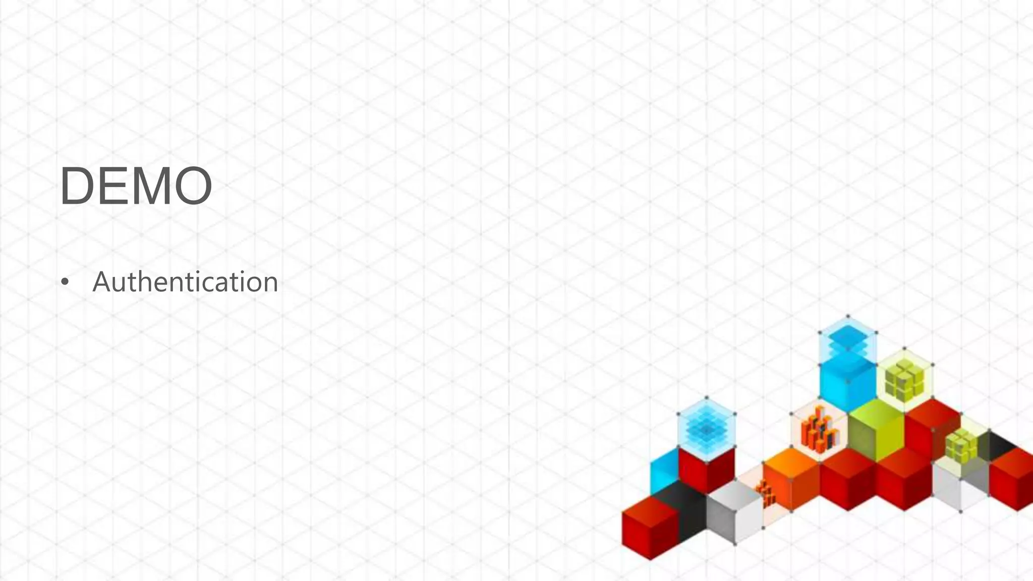 DEMO
• Authentication
 