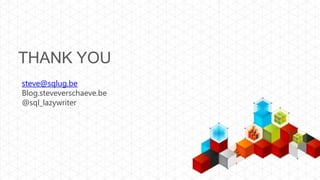 THANK YOU
steve@sqlug.be
Blog.steveverschaeve.be
@sql_lazywriter
 