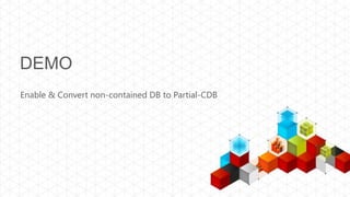 DEMO
Enable & Convert non-contained DB to Partial-CDB
 