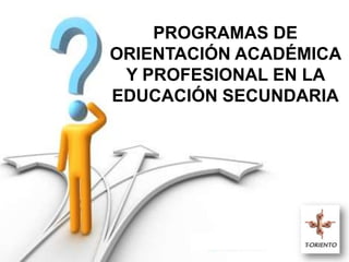 PROGRAMAS DE
ORIENTACIÓN ACADÉMICA
 Y PROFESIONAL EN LA
EDUCACIÓN SECUNDARIA
 