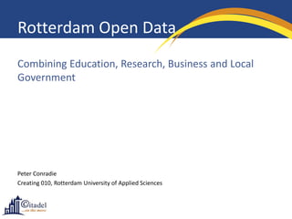 Rotterdam Open Data
Combining Education, Research, Business and Local
Government




Peter Conradie
Creating 010, Rotterdam University of Applied Sciences
 