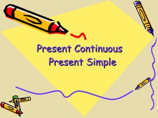 Present Continuous   Present Simple 
