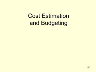 8-1
Cost Estimation
and Budgeting
 