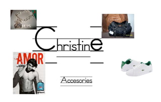 Christine
   Accesories
 