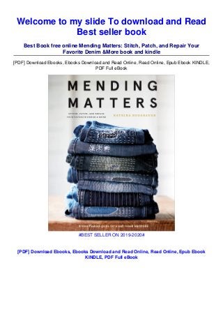 Welcome to my slide To download and Read
Best seller book
Best Book free online Mending Matters: Stitch, Patch, and Repair Your
Favorite Denim &More book and kindle
[PDF] Download Ebooks, Ebooks Download and Read Online, Read Online, Epub Ebook KINDLE,
PDF Full eBook
#BEST SELLER ON 2019-2020#
[PDF] Download Ebooks, Ebooks Download and Read Online, Read Online, Epub Ebook
KINDLE, PDF Full eBook
 