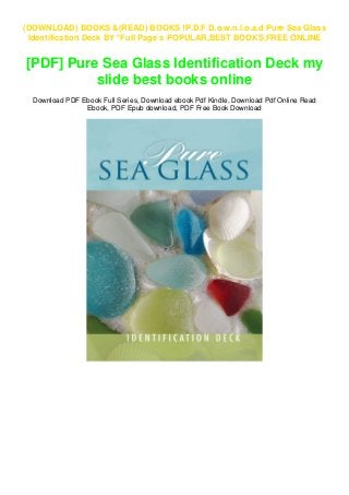 (DOWNLOAD) BOOKS &(READ) BOOKS !P.D.F D.o.w.n.l.o.a.d Pure Sea Glass
Identification Deck BY *Full Page`s POPULAR,BEST BOOKS,FREE ONLINE
[PDF] Pure Sea Glass Identification Deck my
slide best books online
Download PDF Ebook Full Series, Download ebook Pdf Kindle, Download Pdf Online Read
Ebook, PDF Epub download, PDF Free Book Download
 