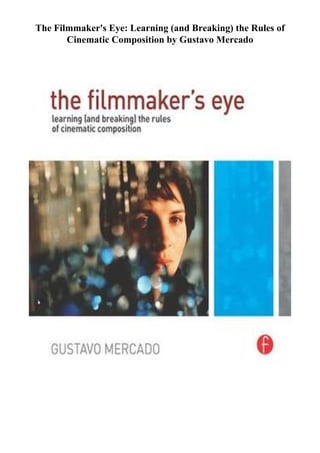 The Filmmaker's Eye: Learning (and Breaking) the Rules of
Cinematic Composition by Gustavo Mercado
 
