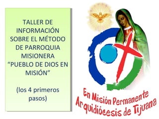 TALLER DE INFORMACIÓN SOBRE EL MÉTODO DE PARROQUIA MISIONERA “ PUEBLO DE DIOS EN MISIÓN” (los 4 primeros pasos) 