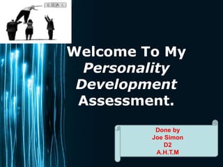 Welcome To My
  Personality
 Development
 Assessment.
          Done by
         Joe Simon
             D2
          A.H.T.M
                     Page 1
 