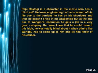Raju Rastogi is a character in the movie who has a
blind self. He loves engineering but he is scared of his
life due to th...
