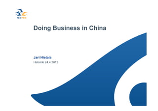 Doing Business in China



Jari Hietala
Helsinki 24.4.2012
 