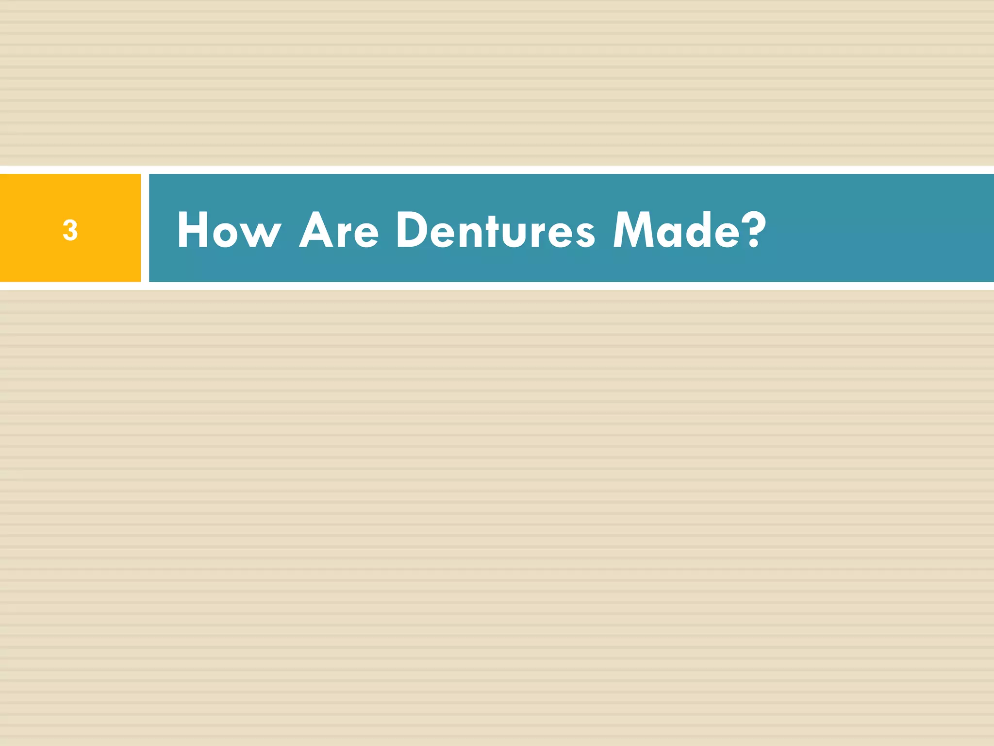 3   How Are Dentures Made?
 