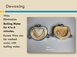 Dewaxing
15


    Wax
     Elimination.
    Boiling Water
     for 4 to 6
     minutes.
    Excess Wax can
     be washed
     away with
     boiling water.   After
                      Dewaxing
 