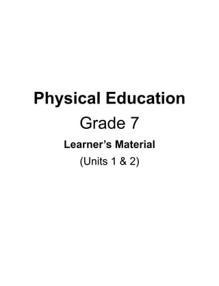 Physical Education
     Grade 7
   Learner’s Material
      (Units 1 & 2)
 