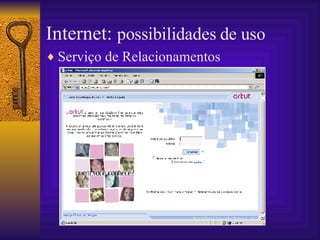 Internet:  possibilidades de uso Serviço de Relacionamentos 