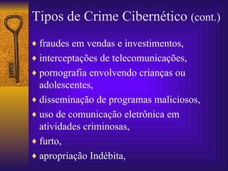 fraudes em vendas e investimentos,  interceptações de  tele comunicações,  pornografia envolvendo crianças ou adolescentes,  disseminação de programas maliciosos,  uso de comunicação eletrônica em atividades criminosas,  furto,  apropriação Indébita,   Tipos de Crime Cibernético  (cont.) 