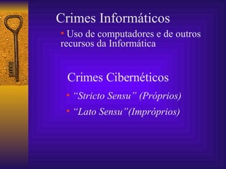 Crimes Inform á ticos “ Stricto Sensu” (Próprios) “ Lato Sensu”(Impróprios) Crimes Cibernéticos Uso de computadores e de outros recursos da Informática 