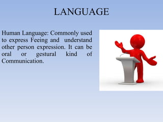 LANGUAGE Human Language: Commonly used to express Feeing and  understand other person expression. It can be oral or gestural kind of Communication. 