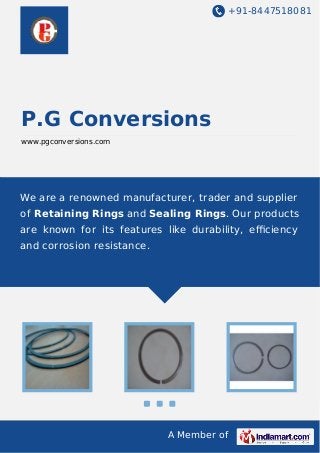 +91-8447518081
A Member of
P.G Conversions
www.pgconversions.com
We are a renowned manufacturer, trader and supplier
of Retaining Rings and Sealing Rings. Our products
are known for its features like durability, eﬃciency
and corrosion resistance.
 