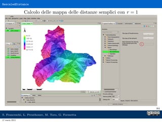 RescaledDistance

                Calcolo delle mappa delle distanze semplici con r = 1




                                                                        84

S. Franceschi, L. Perathoner, M. Toro, G. Formetta
17 marzo 2013
 