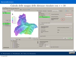 RescaledDistance

                Calcolo delle mappa delle distanze riscalate con r = 10




                                                                          85

S. Franceschi, L. Perathoner, M. Toro, G. Formetta
17 marzo 2013
 
