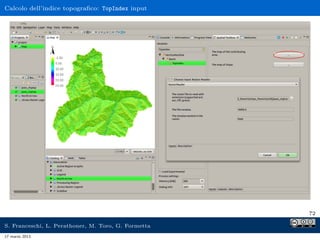 Calcolo dell’indice topograﬁco: TopIndex input




                                                     72

S. Franceschi, L. Perathoner, M. Toro, G. Formetta
17 marzo 2013
 
