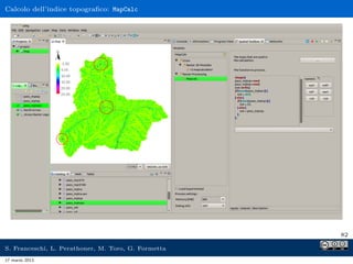 Calcolo dell’indice topograﬁco: MapCalc




                                                     82

S. Franceschi, L. Perathoner, M. Toro, G. Formetta
17 marzo 2013
 