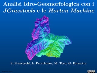 Analisi Idro-Geomorfologica con i
JGrasstools e le Horton Machine
S. Franceschi, L. Perathoner, M. Toro, G. Formetta
30 marzo 2015
 