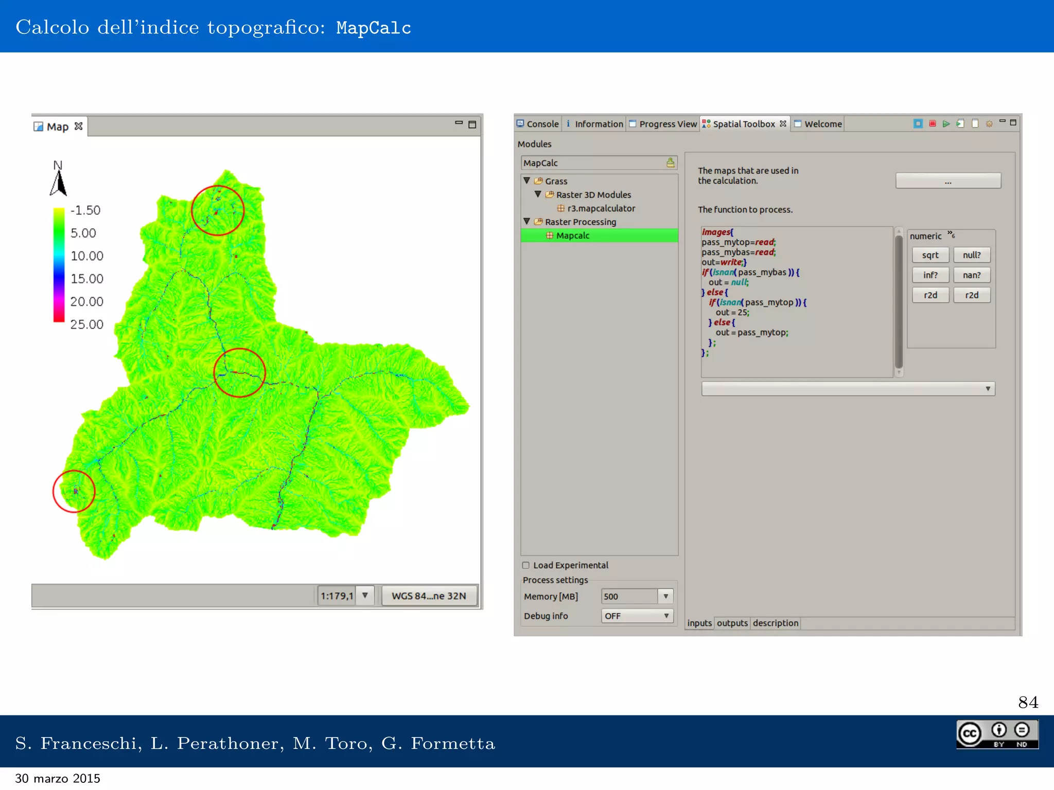 Calcolo dell’indice topograﬁco: MapCalc
84
S. Franceschi, L. Perathoner, M. Toro, G. Formetta
30 marzo 2015
 