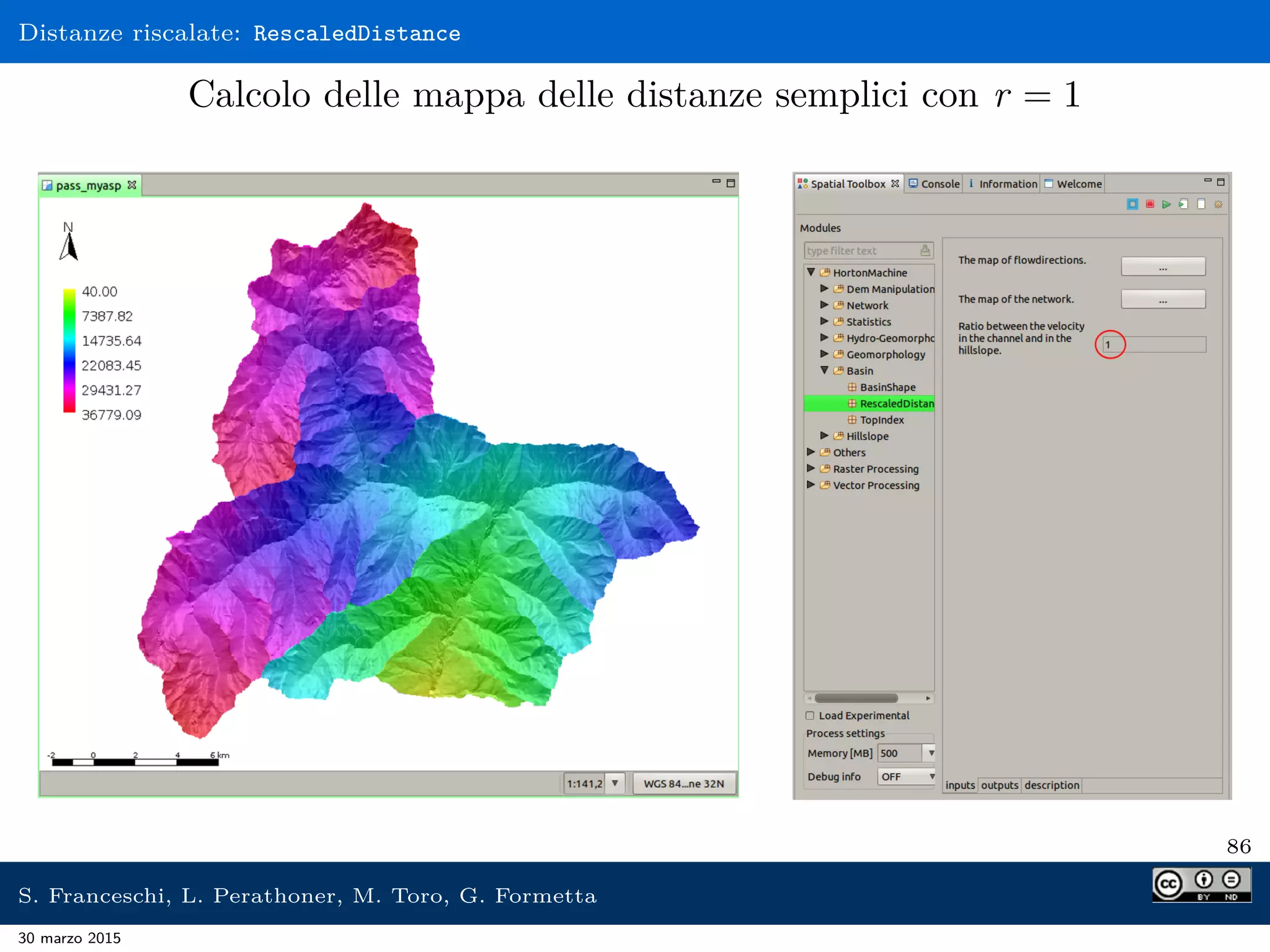 Distanze riscalate: RescaledDistance
Calcolo delle mappa delle distanze semplici con r = 1
86
S. Franceschi, L. Perathoner, M. Toro, G. Formetta
30 marzo 2015
 