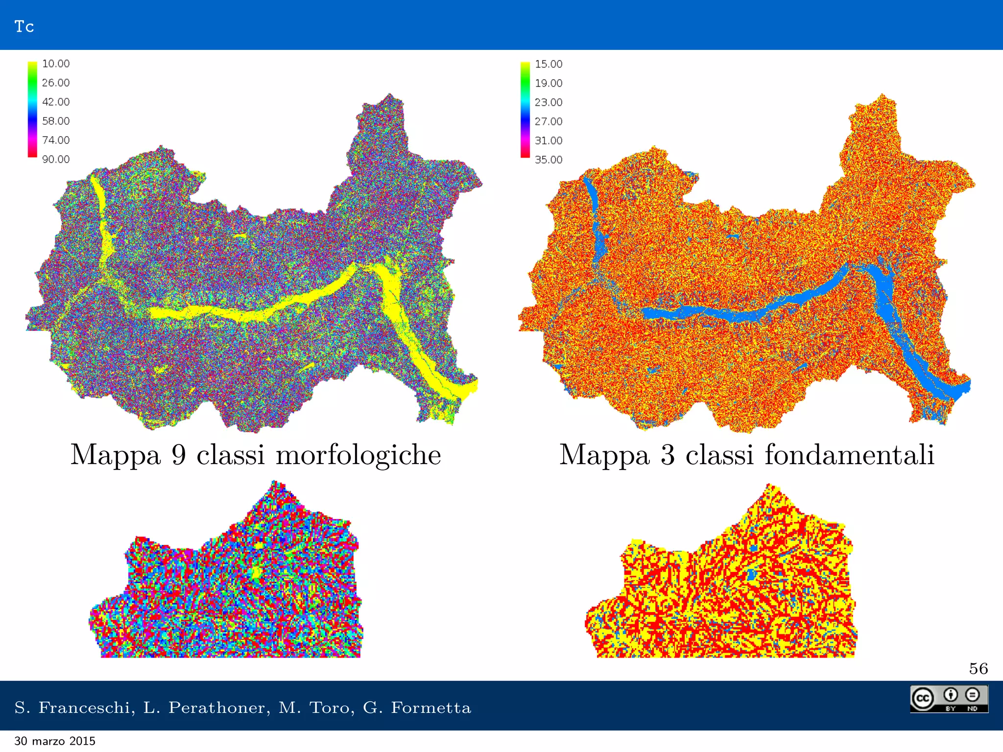 Tc
Mappa 9 classi morfologiche Mappa 3 classi fondamentali
56
S. Franceschi, L. Perathoner, M. Toro, G. Formetta
30 marzo 2015
 