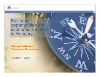 Business
opportunities and
     t iti      d
economic situation
in Hungary

Tommi Pelkonen
Business Consultant


October 1, 2009
 