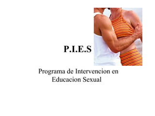P.I.E.S Programa de Intervencion en Educacion Sexual  