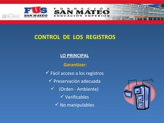 CONTROL DE LOS REGISTROS

          LO PRINCIPAL
            Garantizar:
    Fácil acceso a los registros
     Preservación adecuada
      (Orden - Ambiente)
           Verificables
        No manipulables
 