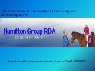 The Occupation of Therapeutic Horse Riding and
Mastership in the…




    Image Retrieved from http://www.horses.net.nz/index.asp?PageID=2145852338
 