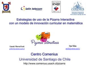 Estrategias de uso de la Pizarra Interactiva  con un modelo de innovación curricular en matemática Centro Comenius   Universidad de Santiago de Chile http://www.comenius.usach.cl/pizarra  