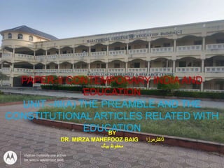 PAPER-II CONTEMPORARY INDIA AND
EDUCATION
UNIT –III(A) THE PREAMBLE AND THE
CONSTITUTIONAL ARTICLES RELATED WITH
EDUCATION
BY
DR. MIRZA MAHEFOOZ BAIG ‫ڈاکٹرمرزا‬
‫بیگ‬ ‫محفوظ‬
 