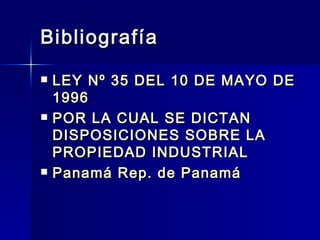 Bibliografía LEY Nº 35 DEL 10 DE MAYO DE 1996 POR LA CUAL SE DICTAN DISPOSICIONES SOBRE LA PROPIEDAD INDUSTRIAL Panamá Rep. de Panamá 