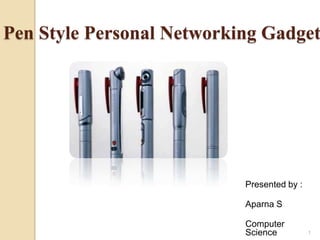 Pen Style Personal Networking Gadget




                           Presented by :

                           Aparna S

                           Computer
                           Science          1
 