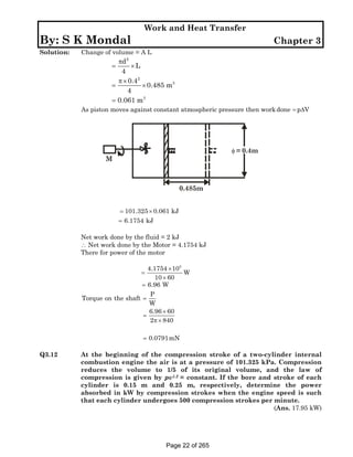 Work and Heat Transfer

By: S K Mondal
Solution:

Chapter 3

Change of volume = A L

πd 2
×L
4
π × 0.4 2
=
× 0.485 m3
4
= ...