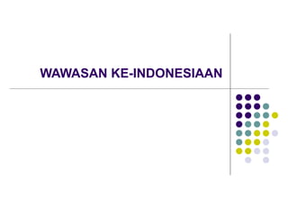 WAWASAN KE-INDONESIAAN
 