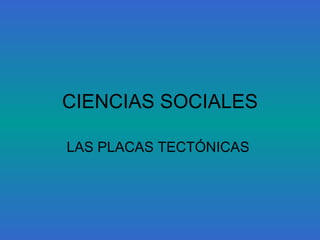 CIENCIAS SOCIALES LAS PLACAS TECTÓNICAS  
