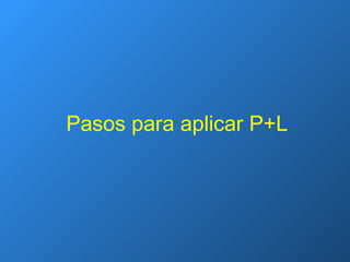 Pasos para aplicar P+L 