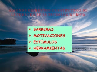 ALGUNOS ELEMENTOS CONSTITUTIVOS DE LA TEMATICA DE LA TECNOLOGÍA LIMPIA BARRERAS MOTIVACIONES ESTÍMULOS  HERRAMIENTAS   