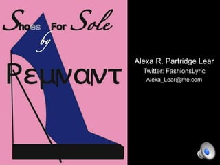Alexa R. Partridge Lear
  Twitter: FashionsLyric
   Alexa_Lear@me.com
 
