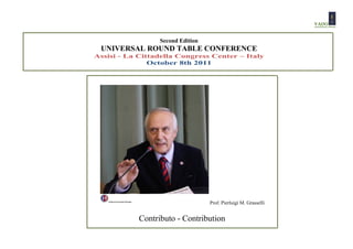 Second Edition
 UNIVERSAL ROUND TABLE CONFERENCE
Assisi - La Cittadella Congress Center – Italy
               October 8th 2011




                                   Prof. Pierluigi M. Grasselli


            Contributo - Contribution
 