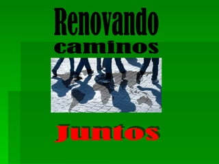 Renovando caminos Juntos 