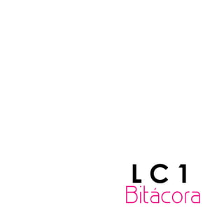 LC1
Bitácora